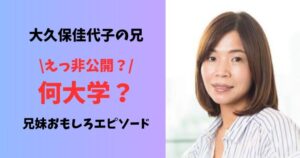 大久保佳代子の兄何大学？非公開、兄妹おもしろエピソード
